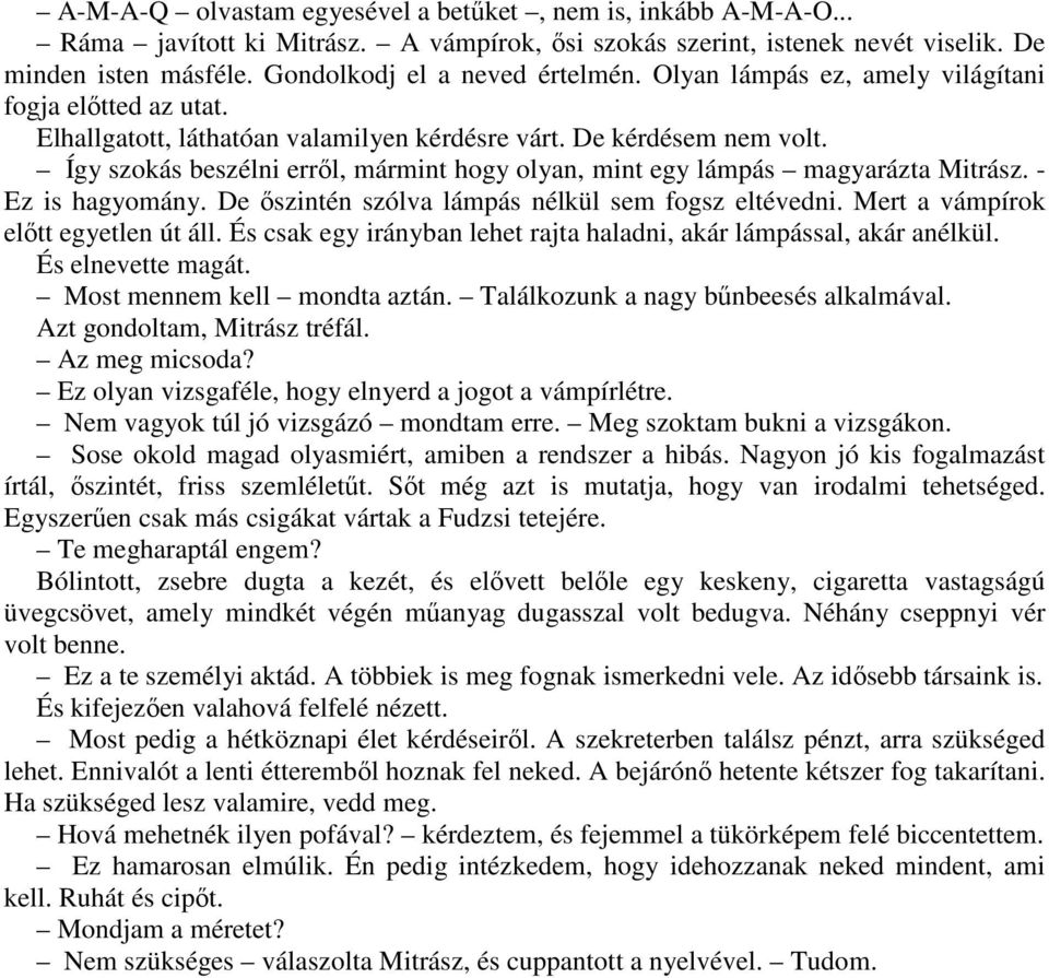 Így szokás beszélni errıl, mármint hogy olyan, mint egy lámpás magyarázta Mitrász. - Ez is hagyomány. De ıszintén szólva lámpás nélkül sem fogsz eltévedni. Mert a vámpírok elıtt egyetlen út áll.