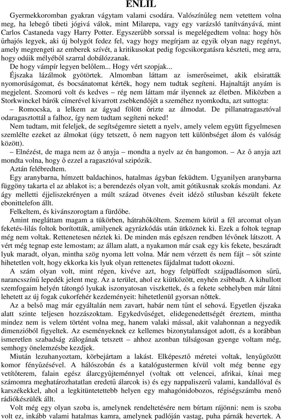 Egyszerőbb sorssal is megelégedtem volna: hogy hıs őrhajós legyek, aki új bolygót fedez fel, vagy hogy megírjam az egyik olyan nagy regényt, amely megrengeti az emberek szívét, a kritikusokat pedig