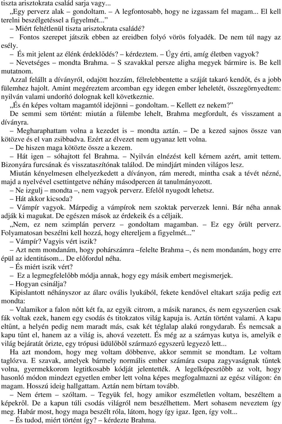 Úgy érti, amíg életben vagyok? Nevetséges mondta Brahma. S szavakkal persze aligha megyek bármire is. Be kell mutatnom.