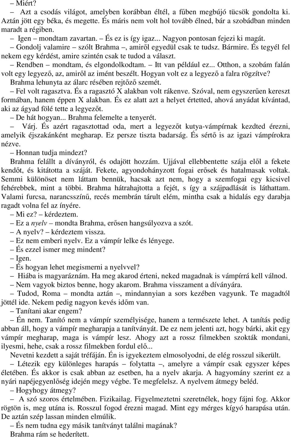 És tegyél fel nekem egy kérdést, amire szintén csak te tudod a választ. Rendben mondtam, és elgondolkodtam. Itt van például ez... Otthon, a szobám falán volt egy legyezı, az, amirıl az imént beszélt.