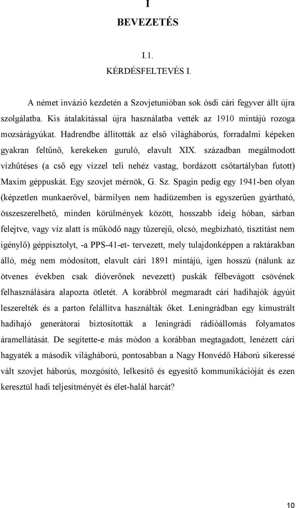 században megálmodott vízhűtéses (a cső egy vízzel teli nehéz vastag, bordázott csőtartályban futott) Maxim géppuskát. Egy szovjet mérnök, G. Sz.