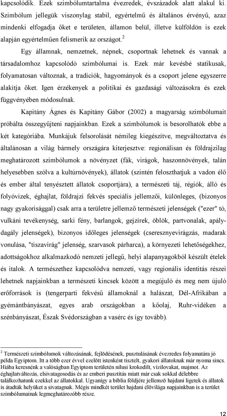 2 Egy államnak, nemzetnek, népnek, csoportnak lehetnek és vannak a társadalomhoz kapcsolódó szimbólumai is.