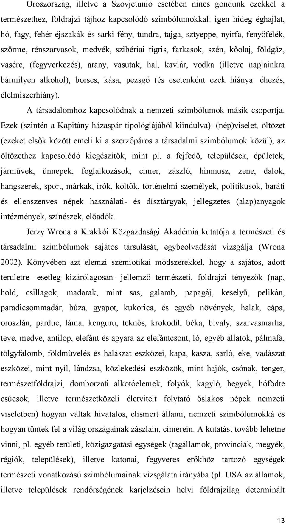 bármilyen alkohol), borscs, kása, pezsgő (és esetenként ezek hiánya: éhezés, élelmiszerhiány). A társadalomhoz kapcsolódnak a nemzeti szimbólumok másik csoportja.