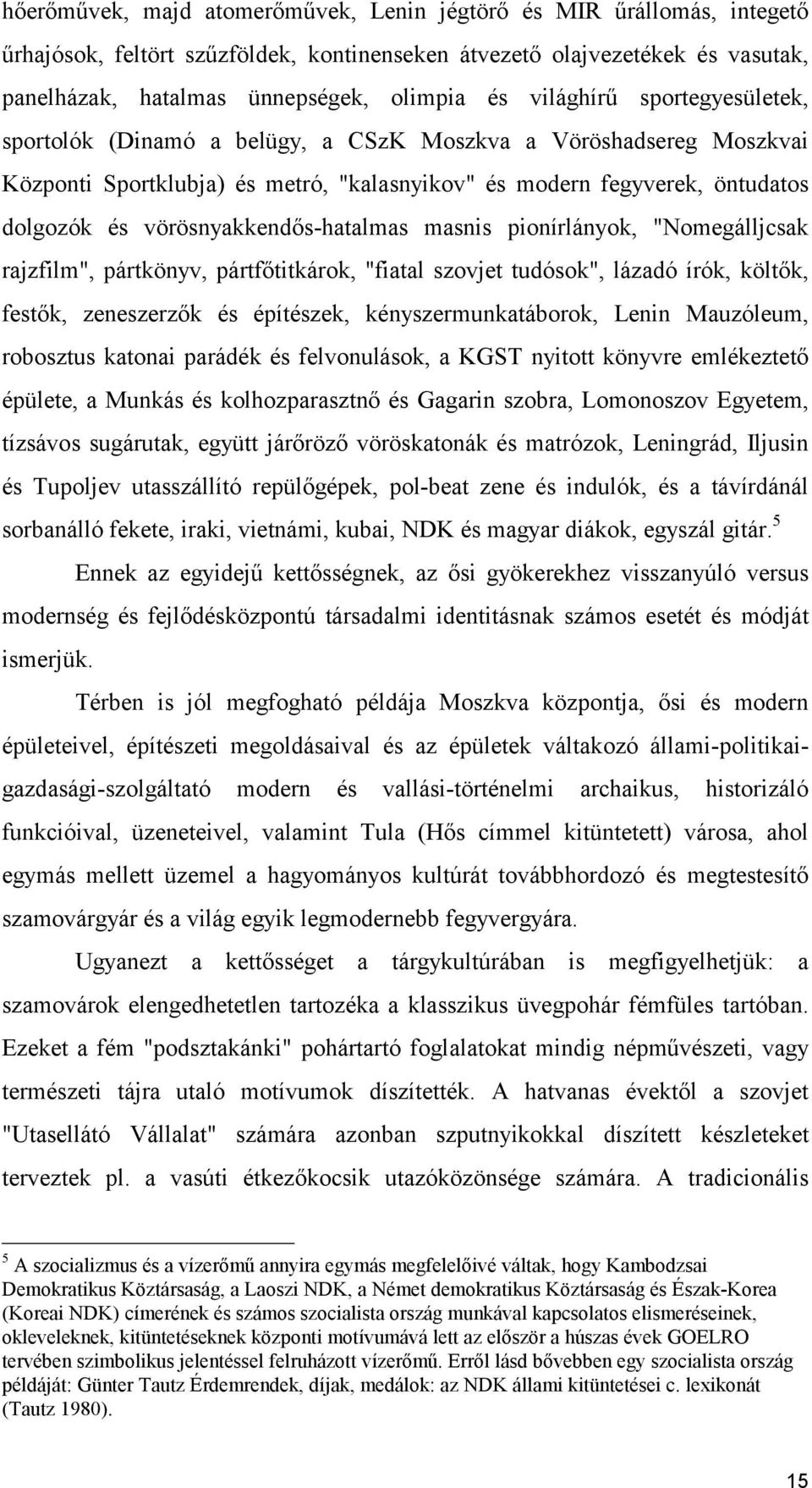 vörösnyakkendős-hatalmas masnis pionírlányok, "Nomegálljcsak rajzfilm", pártkönyv, pártfőtitkárok, "fiatal szovjet tudósok", lázadó írók, költők, festők, zeneszerzők és építészek,