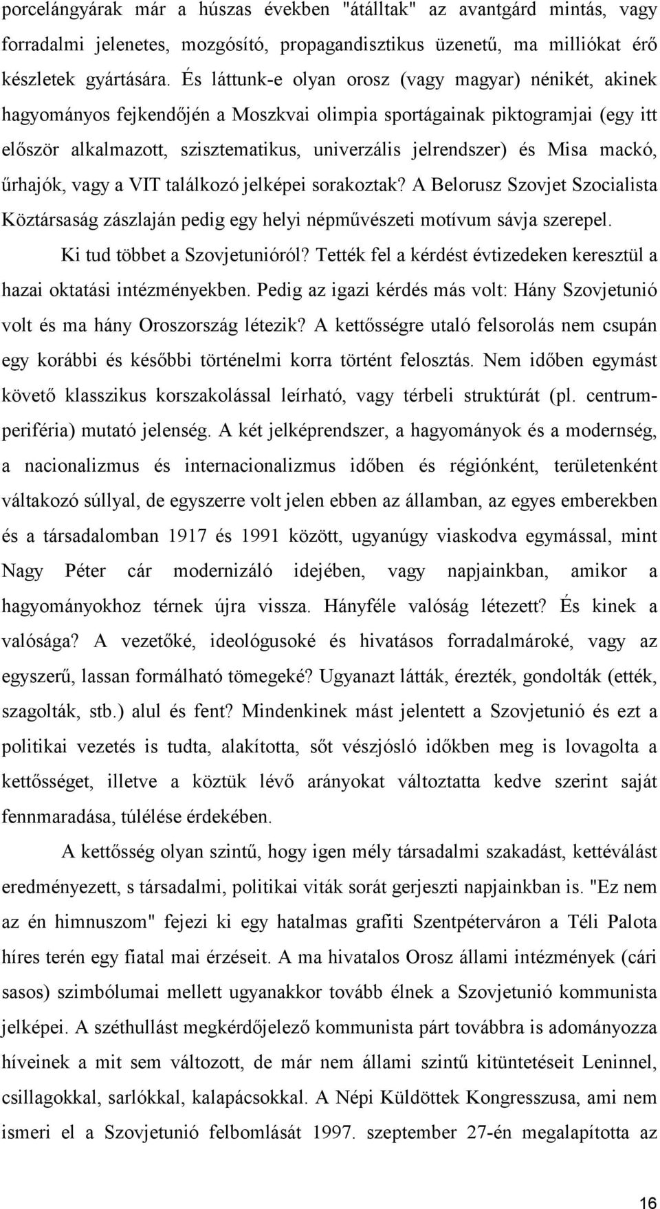 Misa mackó, űrhajók, vagy a VIT találkozó jelképei sorakoztak? A Belorusz Szovjet Szocialista Köztársaság zászlaján pedig egy helyi népművészeti motívum sávja szerepel. Ki tud többet a Szovjetunióról?