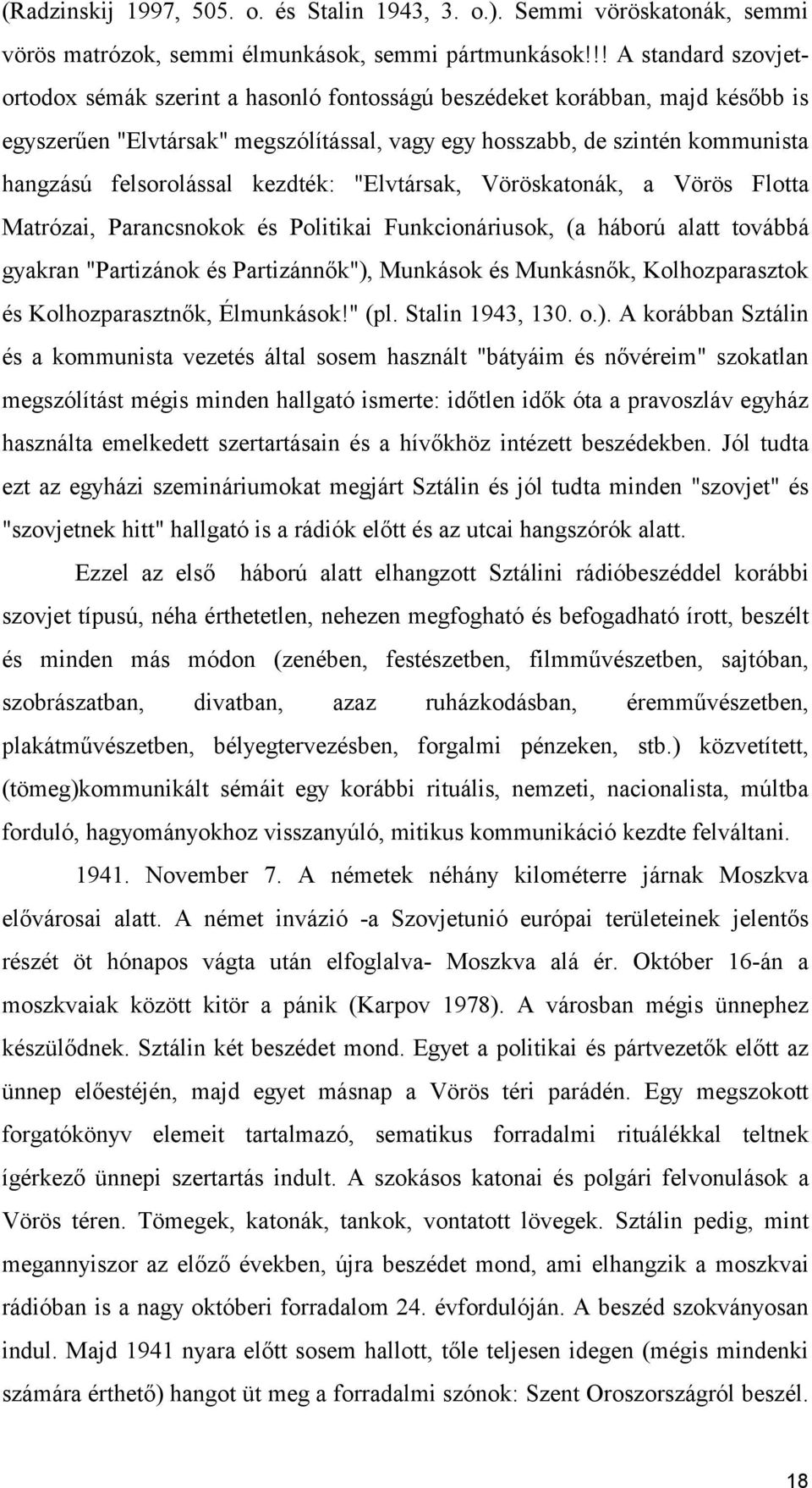 felsorolással kezdték: "Elvtársak, Vöröskatonák, a Vörös Flotta Matrózai, Parancsnokok és Politikai Funkcionáriusok, (a háború alatt továbbá gyakran "Partizánok és Partizánnők"), Munkások és