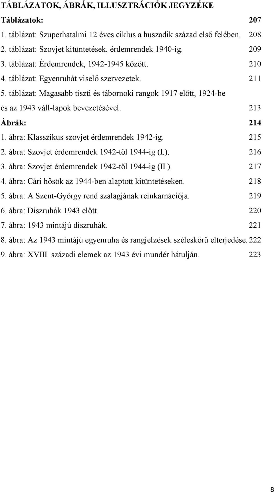 213 Ábrák: 214 1. ábra: Klasszikus szovjet érdemrendek 1942-ig. 215 2. ábra: Szovjet érdemrendek 1942-től 1944-ig (I.). 216 3. ábra: Szovjet érdemrendek 1942-től 1944-ig (II.). 217 4.