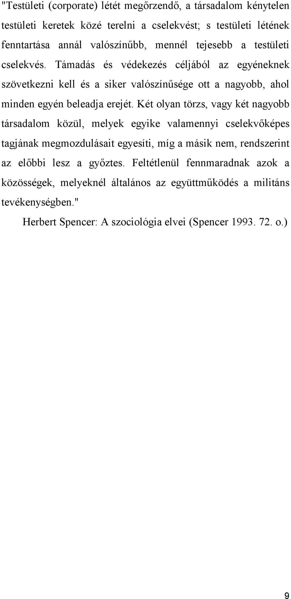 Két olyan törzs, vagy két nagyobb társadalom közül, melyek egyike valamennyi cselekvőképes tagjának megmozdulásait egyesíti, míg a másik nem, rendszerint az előbbi lesz a