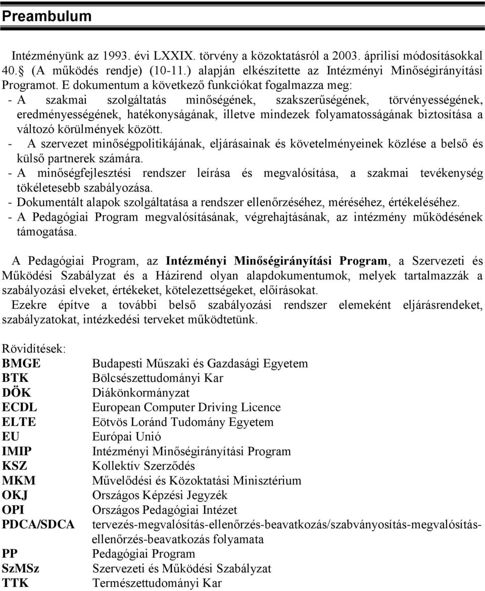 biztosítása a változó körülmények között. - A szervezet minőségpolitikájának, eljárásainak és követelményeinek közlése a belső és külső partnerek számára.