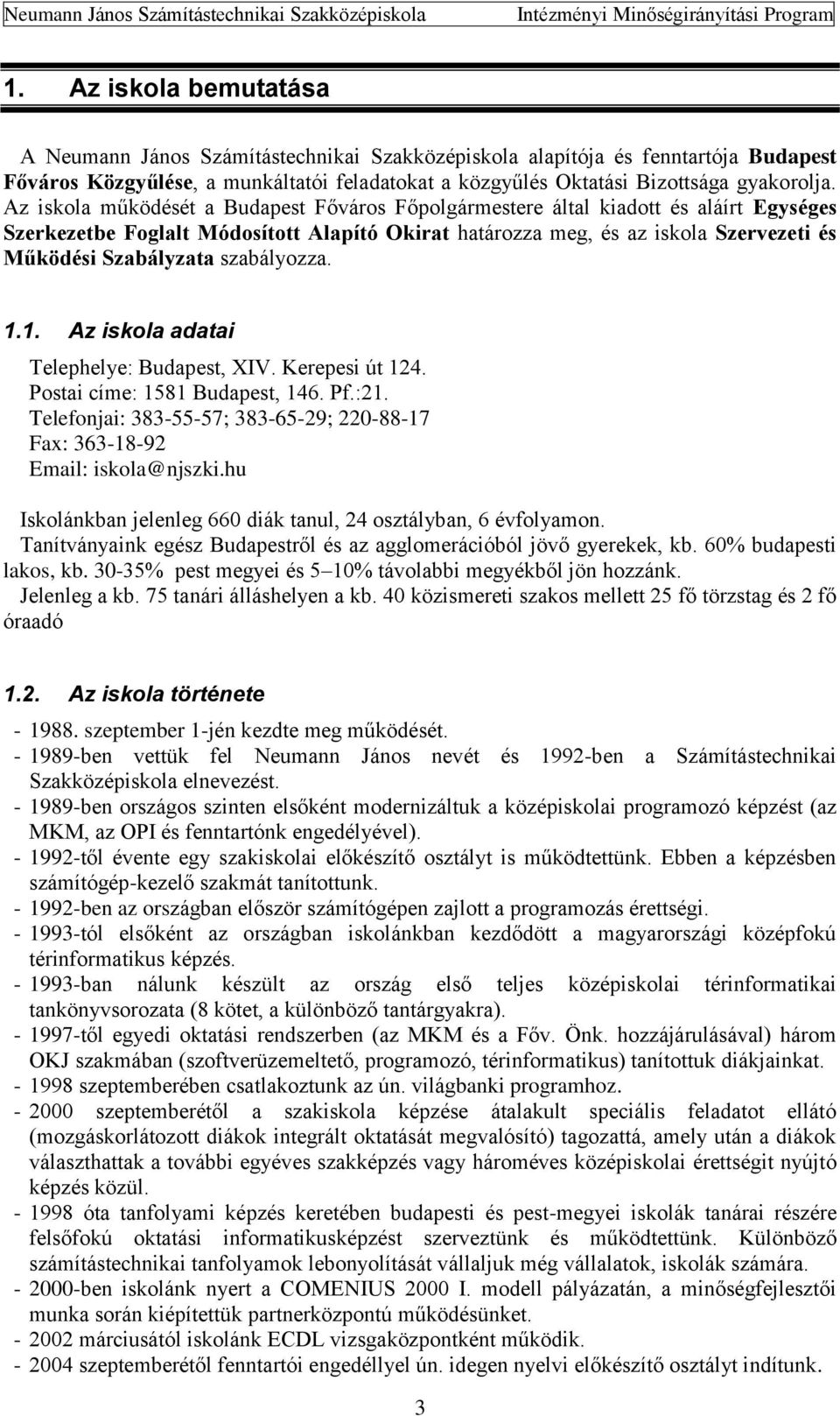 Az iskola működését a Budapest Főváros Főpolgármestere által kiadott és aláírt Egységes Szerkezetbe Foglalt Módosított Alapító Okirat határozza meg, és az iskola Szervezeti és Működési Szabályzata