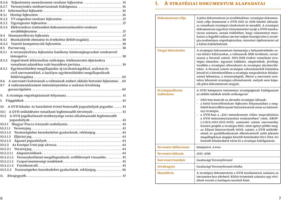 ...38 8.4.2 Vezetői kompetenciák fejlesztése...38 8.5 Partnerség...38 8.5.1 A versenykultúra fejlesztése hatékony közönségkapcsolati rendszerrel támogatva...38 8.5.2 Jogsértések feltárásához szükséges, közbeszerzési eljárásokra vonatkozó adatokhoz való hozzáférés javítása.