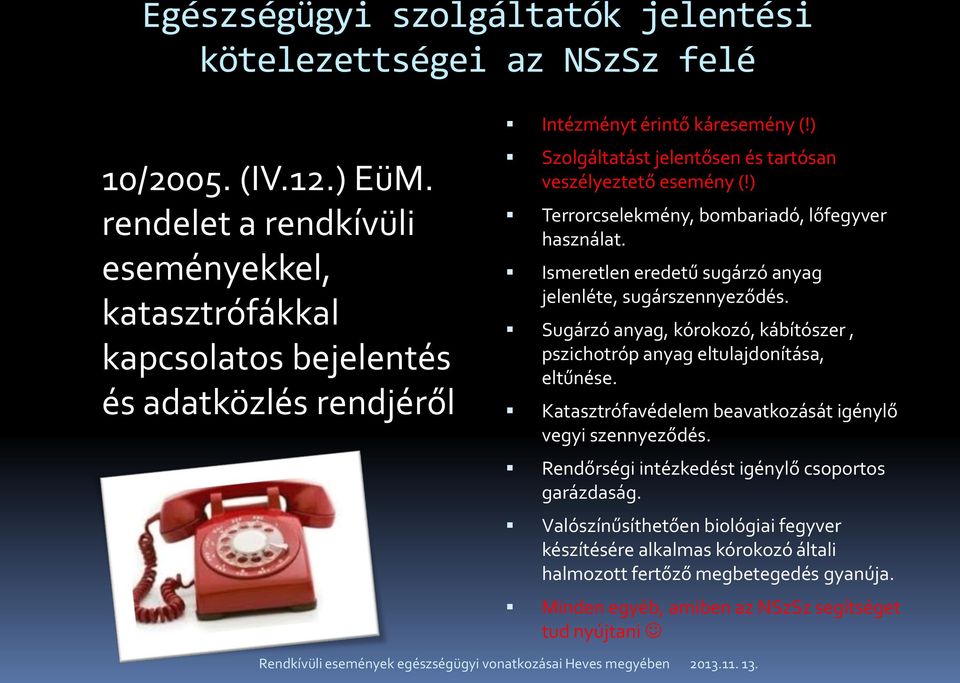 ) Szolgáltatást jelentősen és tartósan veszélyeztető esemény (!) Terrorcselekmény, bombariadó, lőfegyver használat. Ismeretlen eredetű sugárzó anyag jelenléte, sugárszennyeződés.