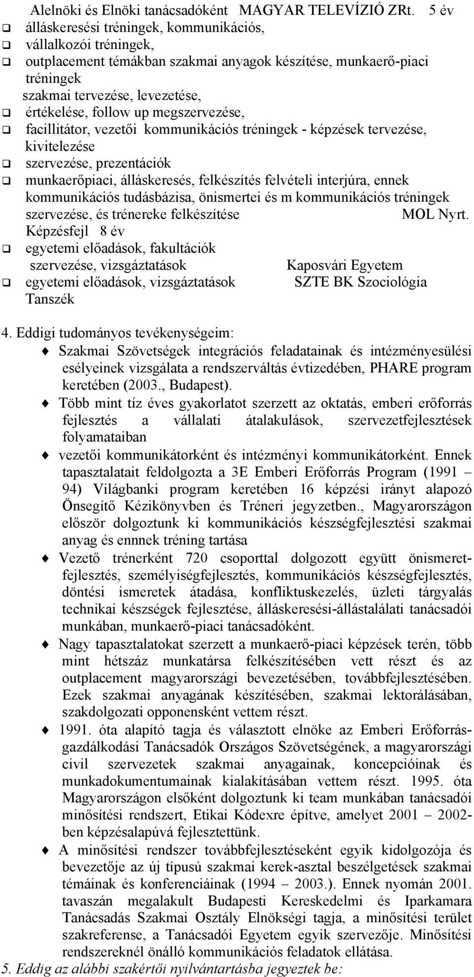 megszervezése, facillitátor, vezetői kommunikációs tréningek - képzések tervezése, kivitelezése szervezése, prezentációk munkaerőpiaci, álláskeresés, felkészítés felvételi interjúra, ennek