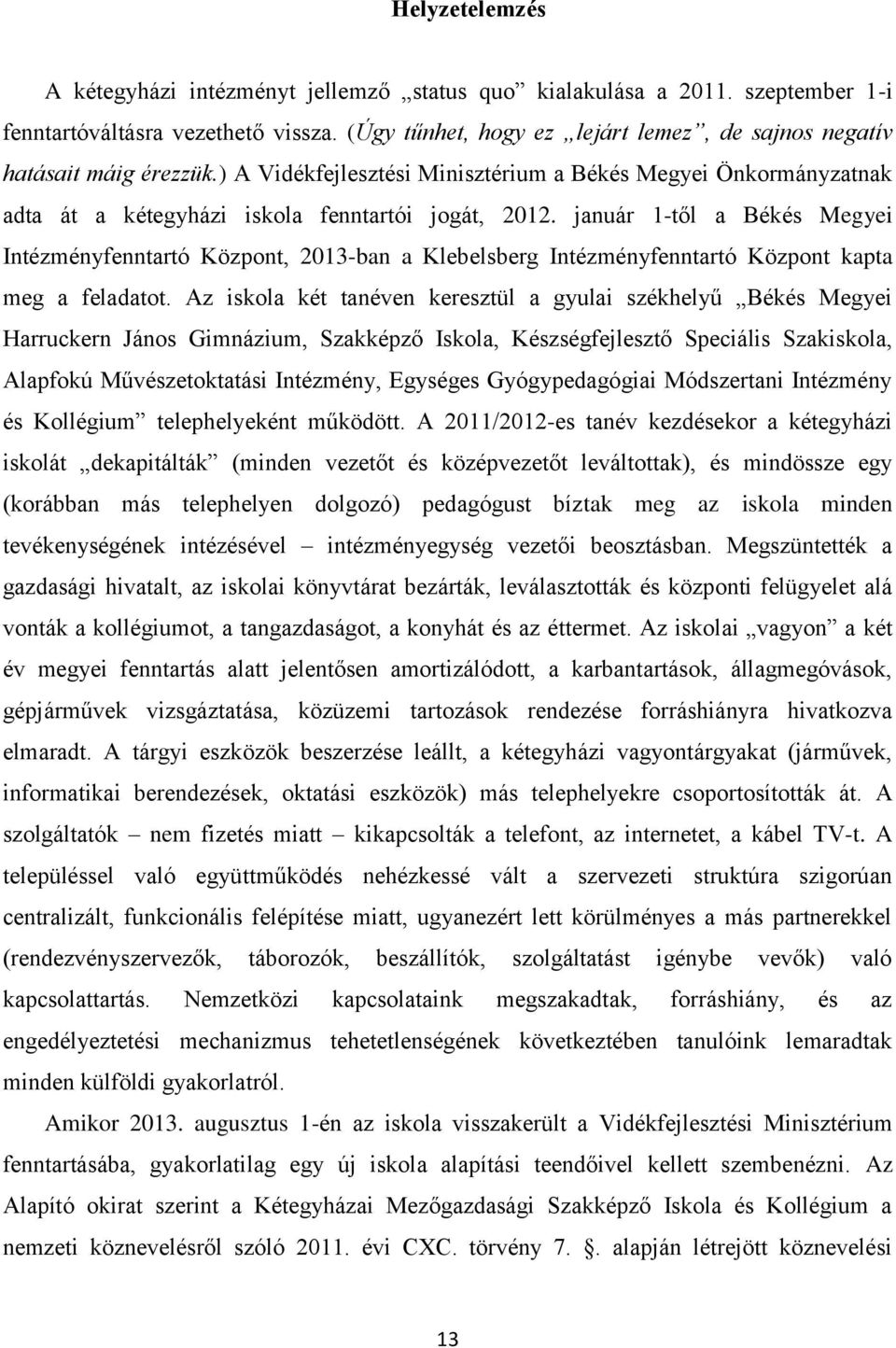 január 1-től a Békés Megyei Intézményfenntartó Központ, 2013-ban a Klebelsberg Intézményfenntartó Központ kapta meg a feladatot.