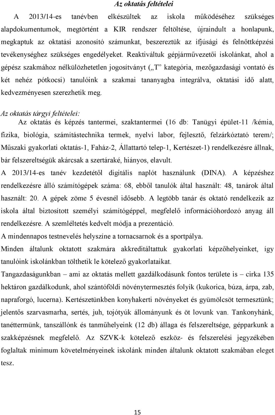 Reaktiváltuk gépjárművezetői iskolánkat, ahol a gépész szakmához nélkülözhetetlen jogosítványt ( T kategória, mezőgazdasági vontató és két nehéz pótkocsi) tanulóink a szakmai tananyagba integrálva,