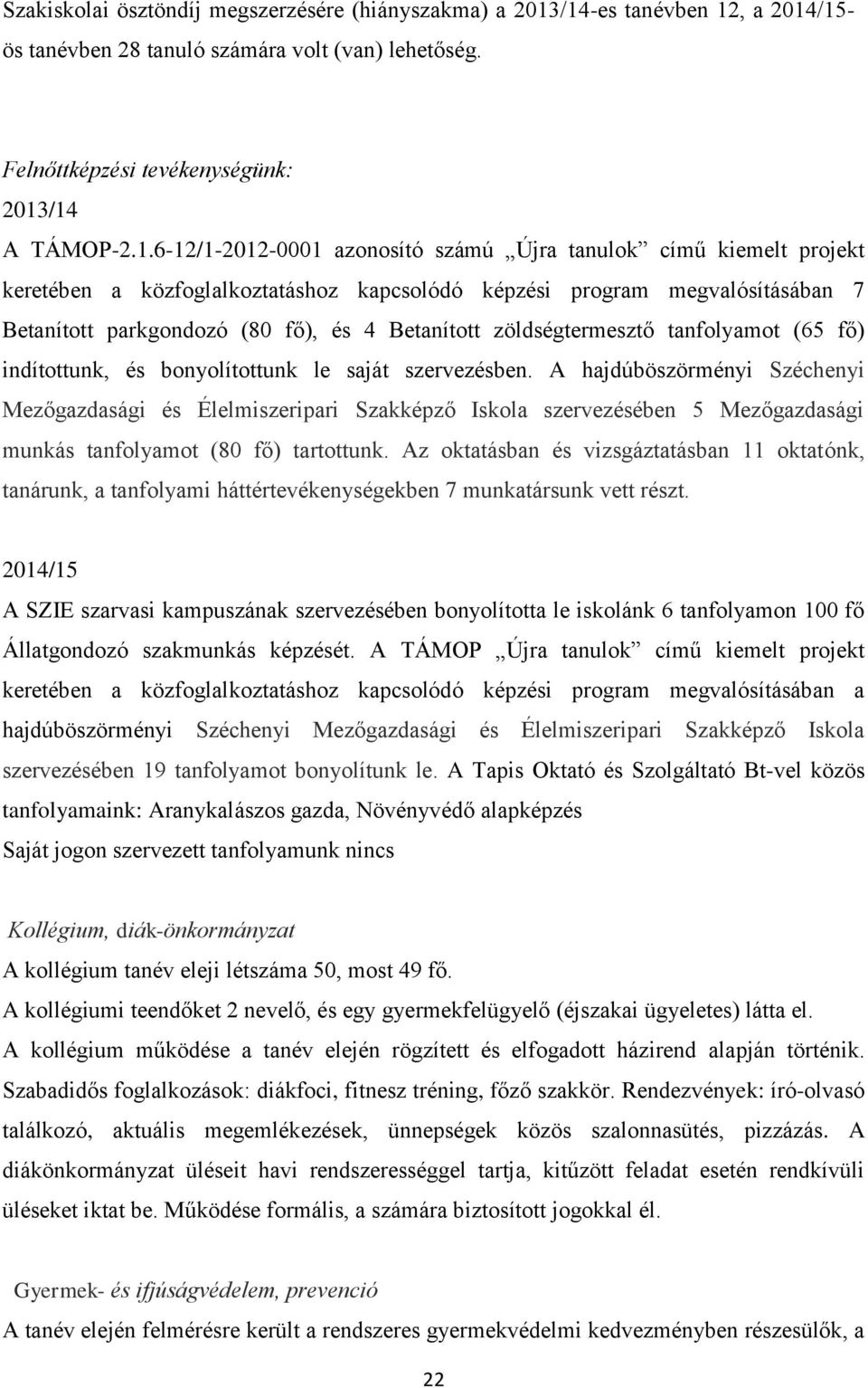 projekt keretében a közfoglalkoztatáshoz kapcsolódó képzési program megvalósításában 7 Betanított parkgondozó (80 fő), és 4 Betanított zöldségtermesztő tanfolyamot (65 fő) indítottunk, és