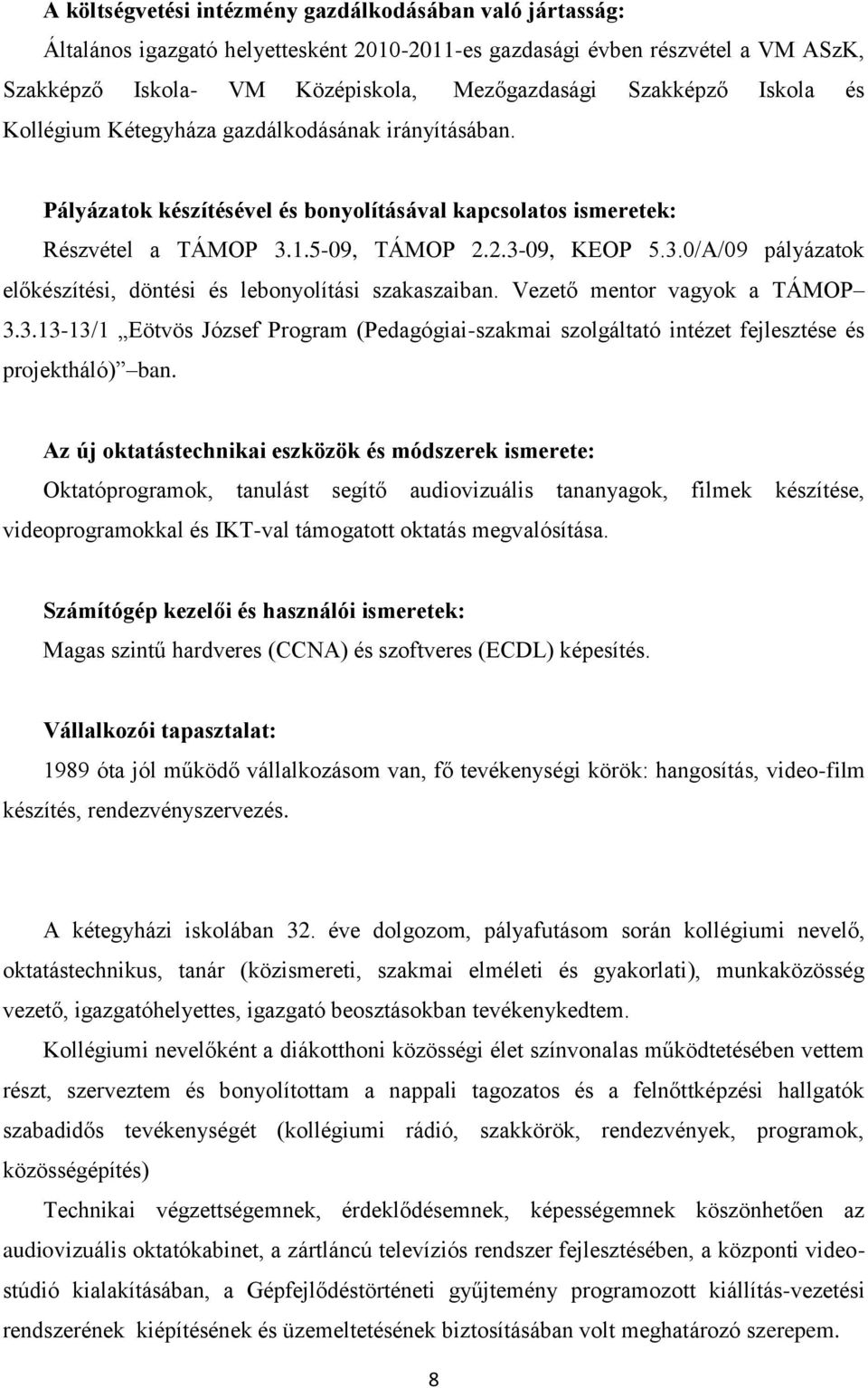 1.5-09, TÁMOP 2.2.3-09, KEOP 5.3.0/A/09 pályázatok előkészítési, döntési és lebonyolítási szakaszaiban. Vezető mentor vagyok a TÁMOP 3.3.13-13/1 Eötvös József Program (Pedagógiai-szakmai szolgáltató intézet fejlesztése és projektháló) ban.