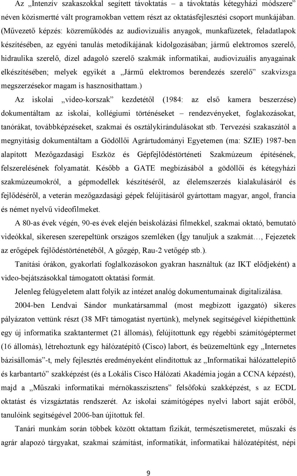 adagoló szerelő szakmák informatikai, audiovizuális anyagainak elkészítésében; melyek egyikét a Jármű elektromos berendezés szerelő szakvizsga megszerzésekor magam is hasznosíthattam.