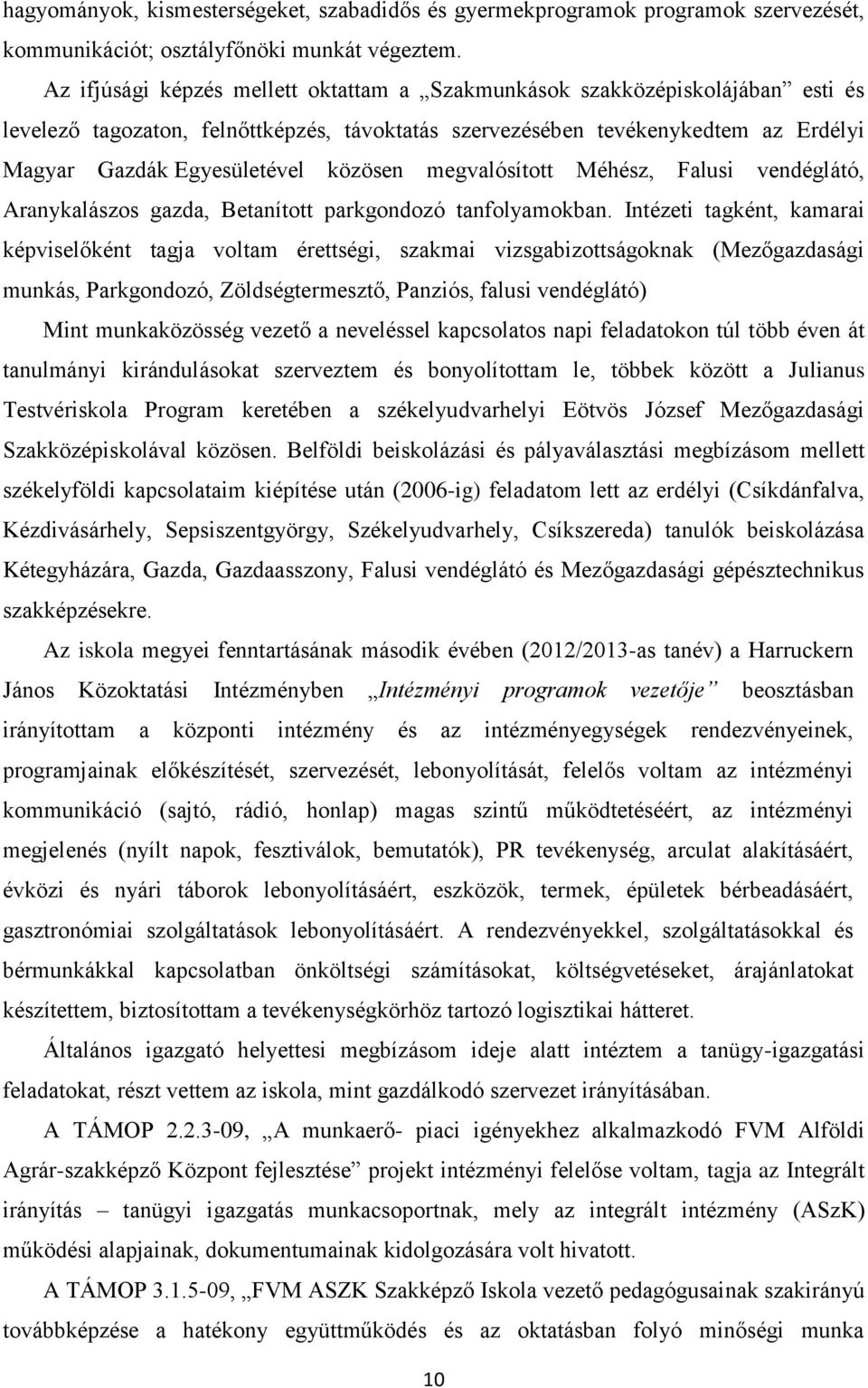 közösen megvalósított Méhész, Falusi vendéglátó, Aranykalászos gazda, Betanított parkgondozó tanfolyamokban.