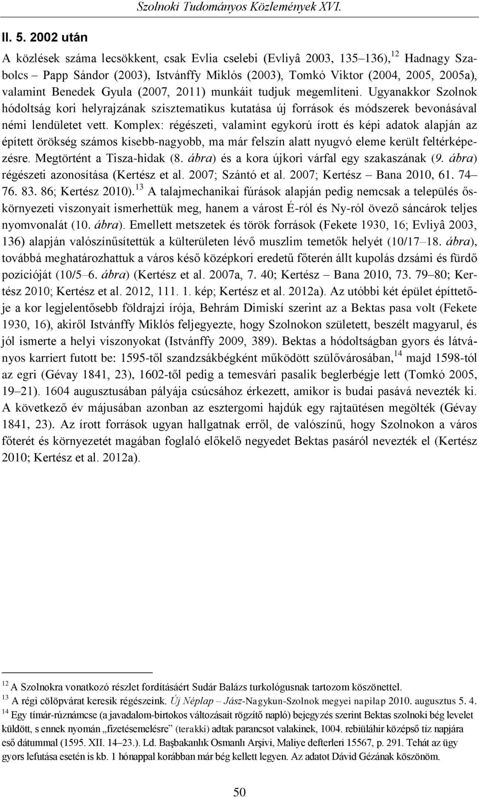 (2007, 2011) munkáit tudjuk megemlíteni. Ugyanakkor Szolnok hódoltság kori helyrajzának szisztematikus kutatása új források és módszerek bevonásával némi lendületet vett.