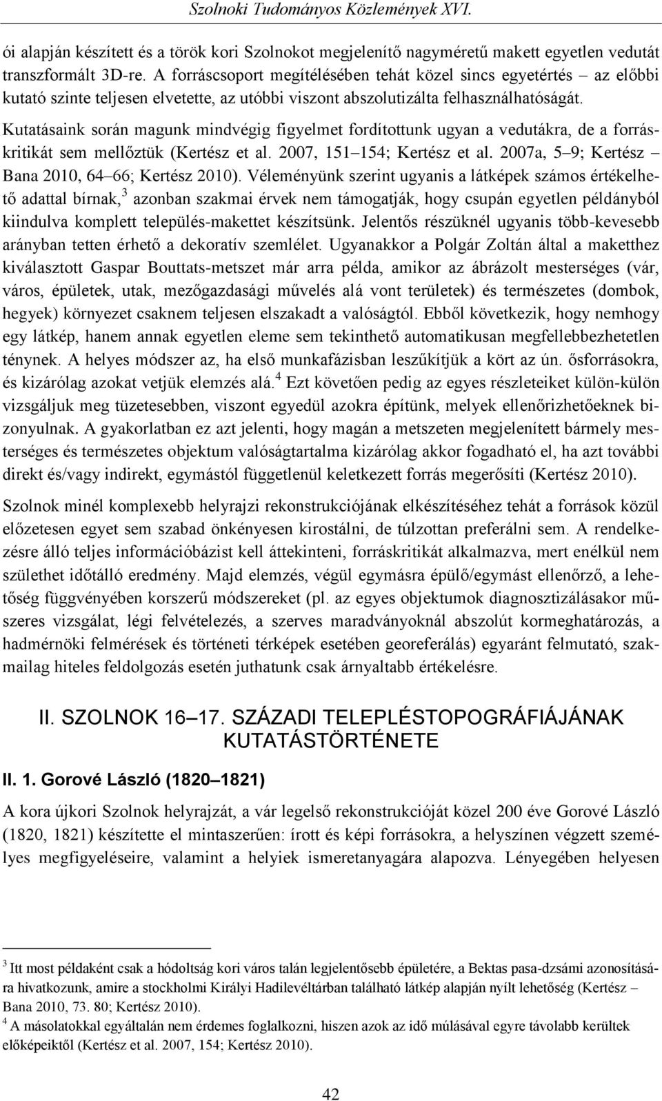 Kutatásaink során magunk mindvégig figyelmet fordítottunk ugyan a vedutákra, de a forráskritikát sem mellőztük (Kertész et al. 2007, 151 154; Kertész et al.