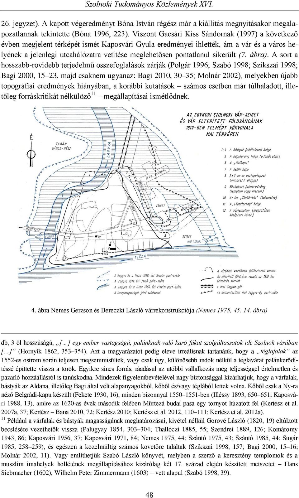 pontatlanul sikerült (7. ábra). A sort a hosszabb-rövidebb terjedelmű összefoglalások zárják (Polgár 1996; Szabó 1998; Szikszai 1998; Bagi 2000, 15 23.