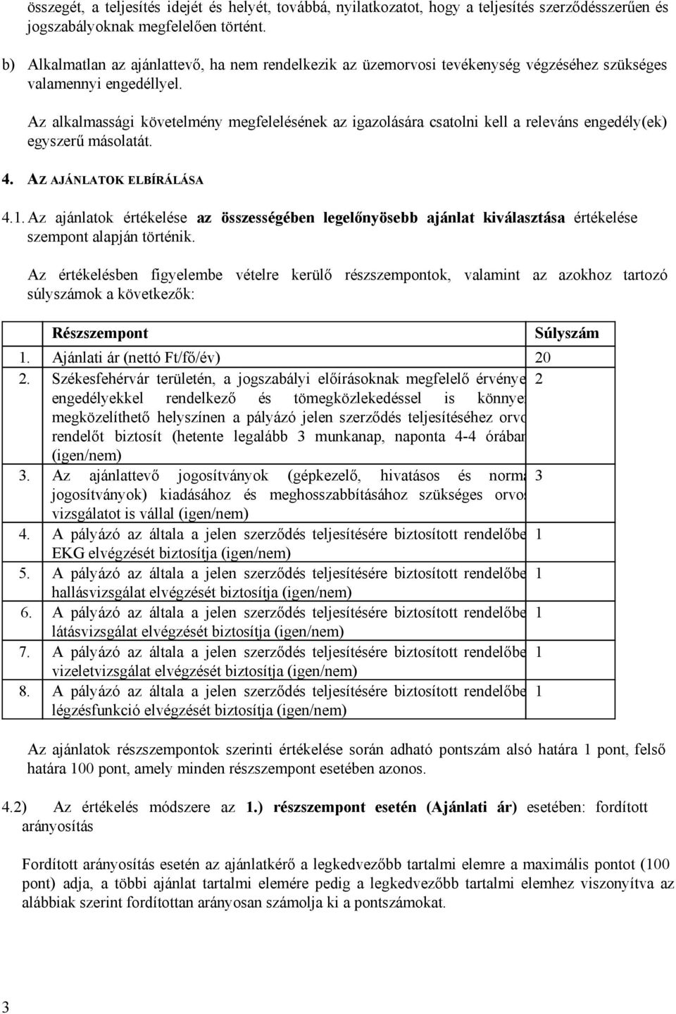 Az alkalmassági követelmény megfelelésének az igazolására csatolni kell a releváns engedély(ek) egyszerű másolatát. 4. AZ AJÁNLATOK ELBÍRÁLÁSA 4.1.