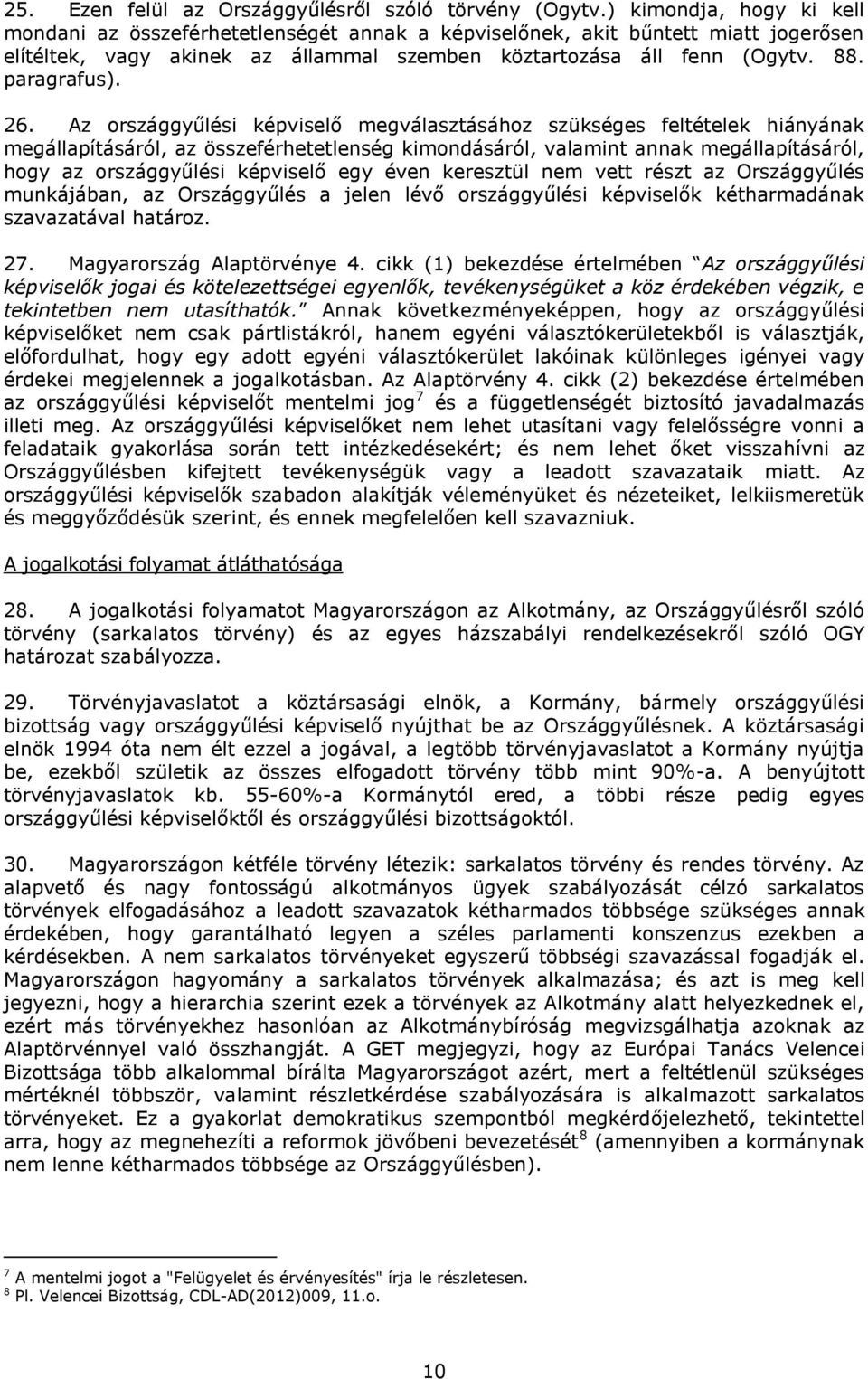 26. Az országgyűlési képviselő megválasztásához szükséges feltételek hiányának megállapításáról, az összeférhetetlenség kimondásáról, valamint annak megállapításáról, hogy az országgyűlési képviselő