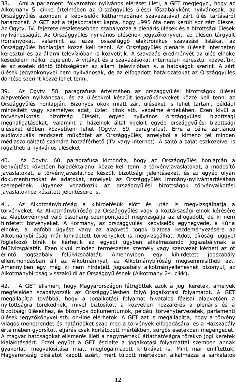 A GET azt a tájékoztatást kapta, hogy 1995 óta nem került sor zárt ülésre. Az Ogytv. IV. fejezete részletesebben szabályozza a plenáris ülések és a bizottsági ülések nyilvánosságát.