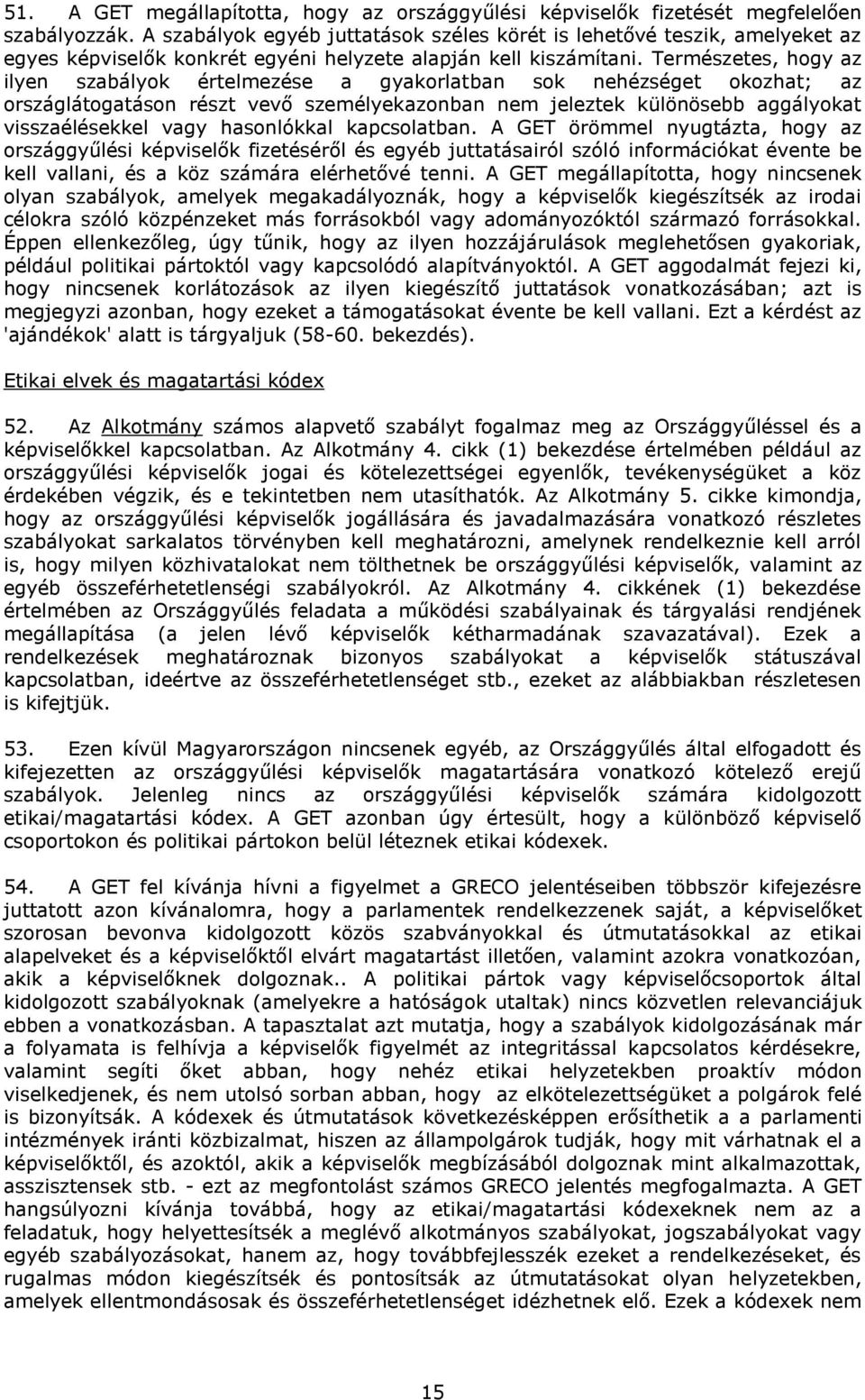 Természetes, hogy az ilyen szabályok értelmezése a gyakorlatban sok nehézséget okozhat; az országlátogatáson részt vevő személyekazonban nem jeleztek különösebb aggályokat visszaélésekkel vagy