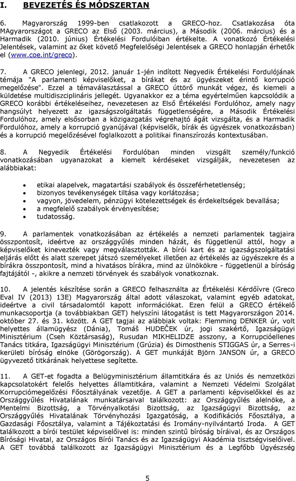 A GRECO jelenlegi, 2012. január 1-jén indított Negyedik Értékelési Fordulójának témája "A parlamenti képviselőket, a bírákat és az ügyészeket érintő korrupció megelőzése".