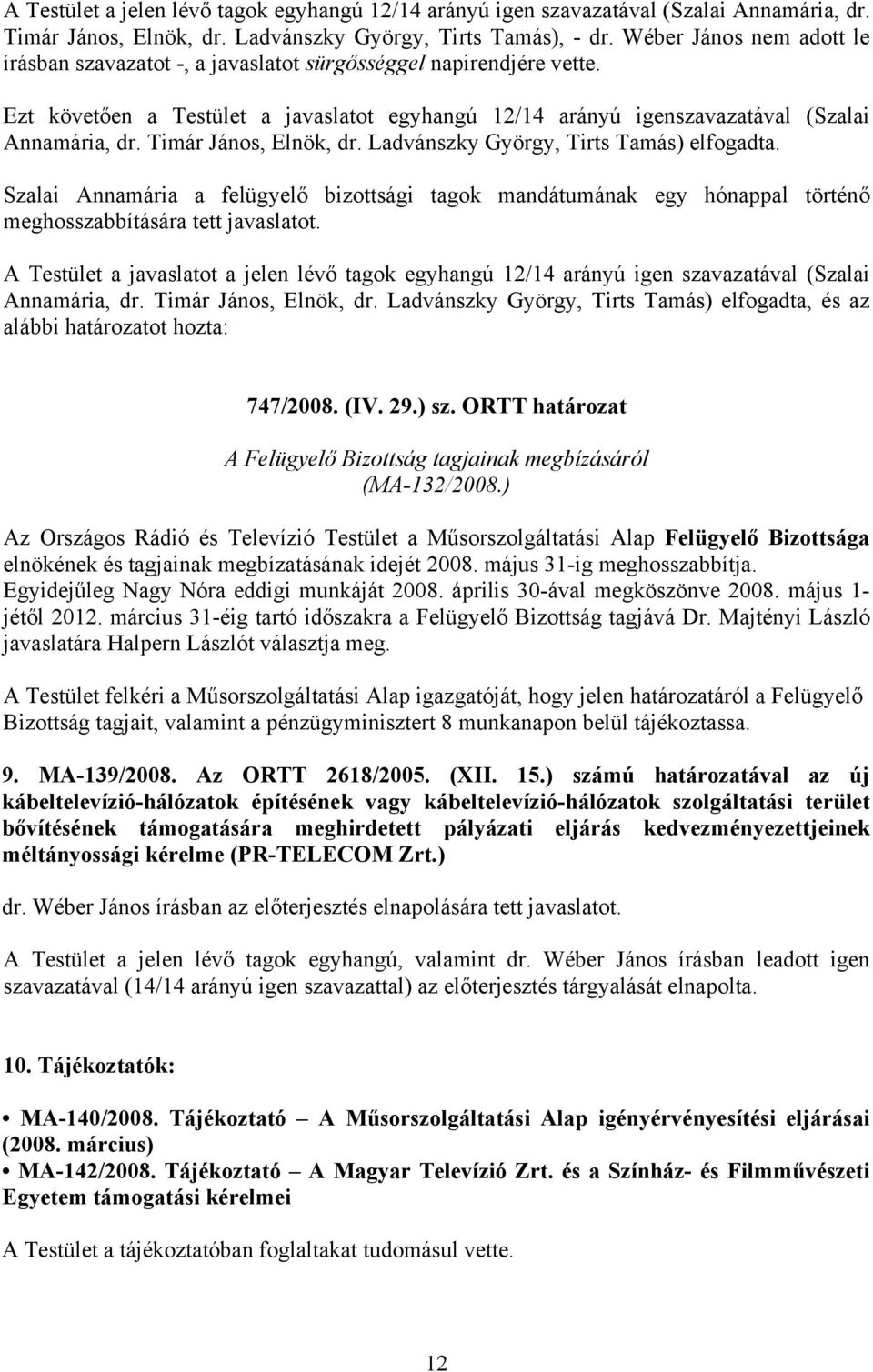 Timár János, Elnök, dr. Ladvánszky György, Tirts Tamás) elfogadta. Szalai Annamária a felügyelő bizottsági tagok mandátumának egy hónappal történő meghosszabbítására tett javaslatot.