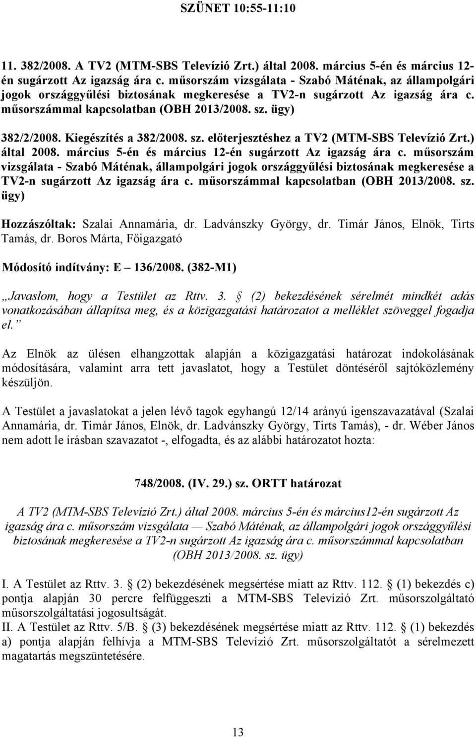 Kiegészítés a 382/2008. sz. előterjesztéshez a TV2 (MTM-SBS Televízió Zrt.) által 2008. március 5-én és március 12-én sugárzott Az igazság ára c.