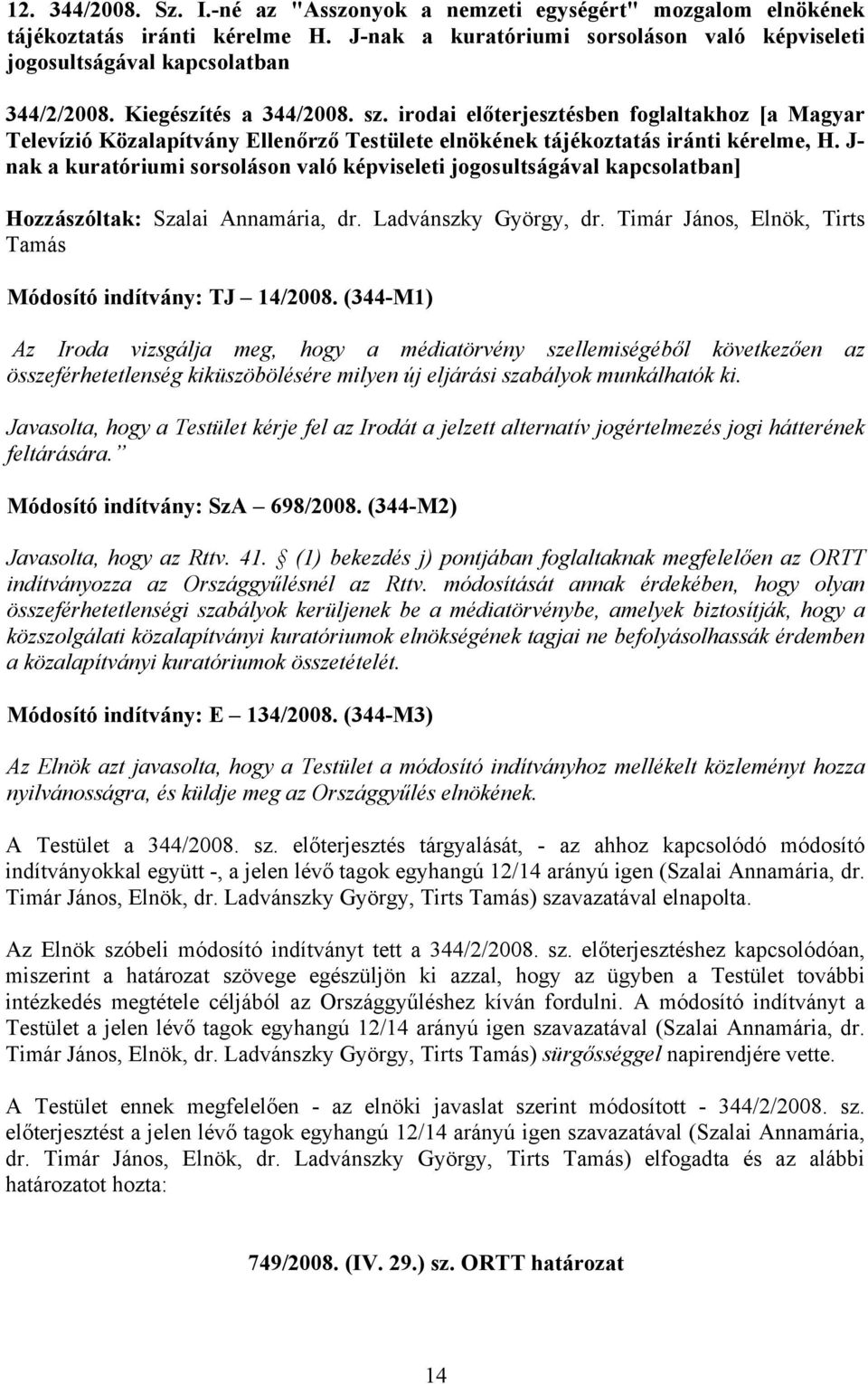 J- nak a kuratóriumi sorsoláson való képviseleti jogosultságával kapcsolatban] Hozzászóltak: Szalai Annamária, dr. Ladvánszky György, dr.