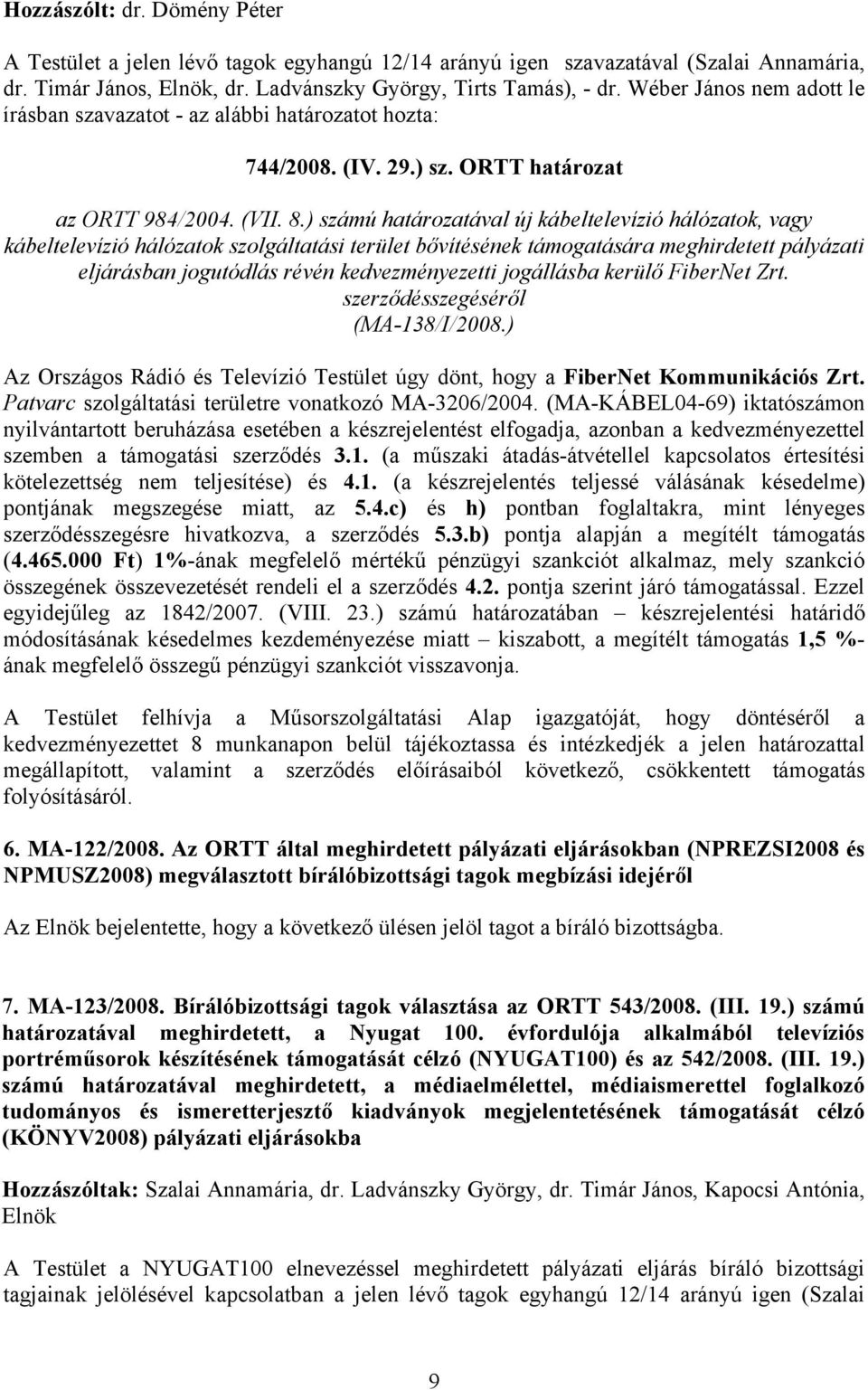 ) számú határozatával új kábeltelevízió hálózatok, vagy kábeltelevízió hálózatok szolgáltatási terület bővítésének támogatására meghirdetett pályázati eljárásban jogutódlás révén kedvezményezetti