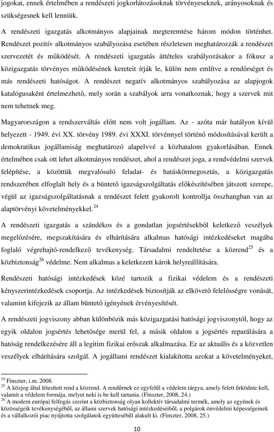 A rendészeti igazgatás áttételes szabályozásakor a fókusz a közigazgatás törvényes működésének kereteit írják le, külön nem említve a rendőrséget és más rendészeti hatóságot.