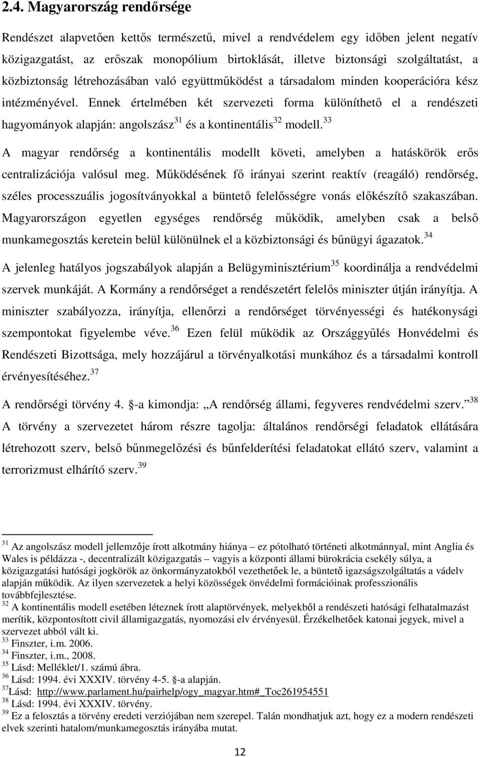 Ennek értelmében két szervezeti forma különíthető el a rendészeti hagyományok alapján: angolszász 31 és a kontinentális 32 modell.