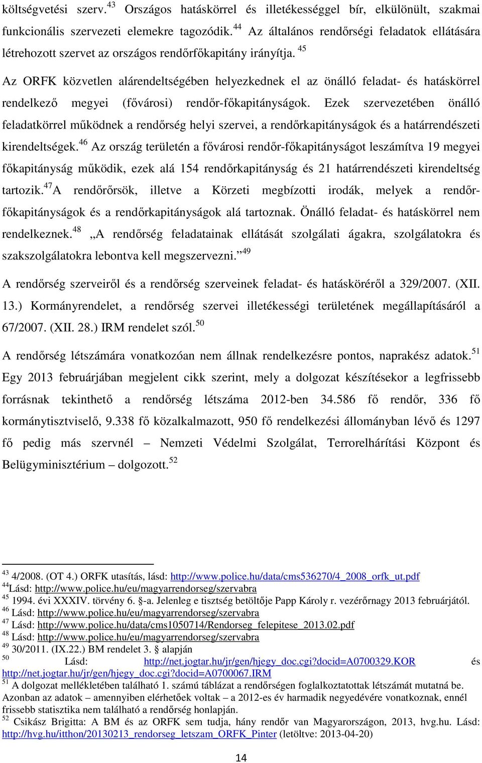 45 Az ORFK közvetlen alárendeltségében helyezkednek el az önálló feladat- és hatáskörrel rendelkező megyei (fővárosi) rendőr-főkapitányságok.