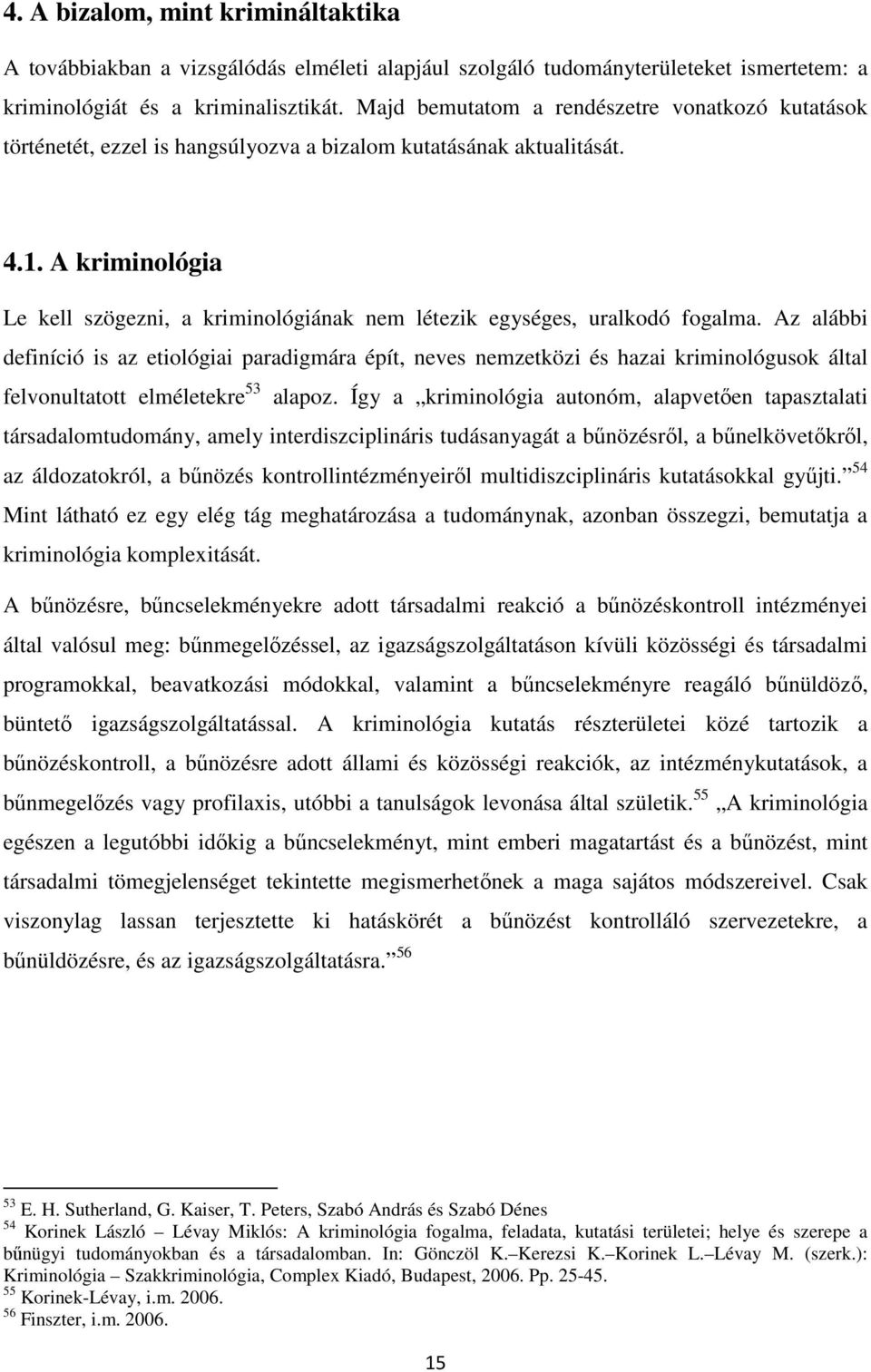 A kriminológia Le kell szögezni, a kriminológiának nem létezik egységes, uralkodó fogalma.