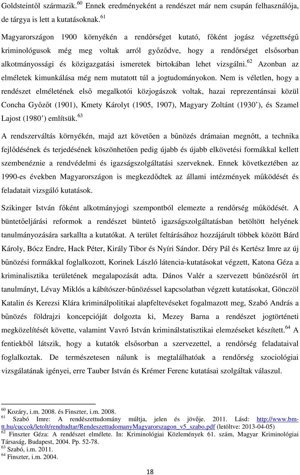 birtokában lehet vizsgálni. 62 Azonban az elméletek kimunkálása még nem mutatott túl a jogtudományokon.