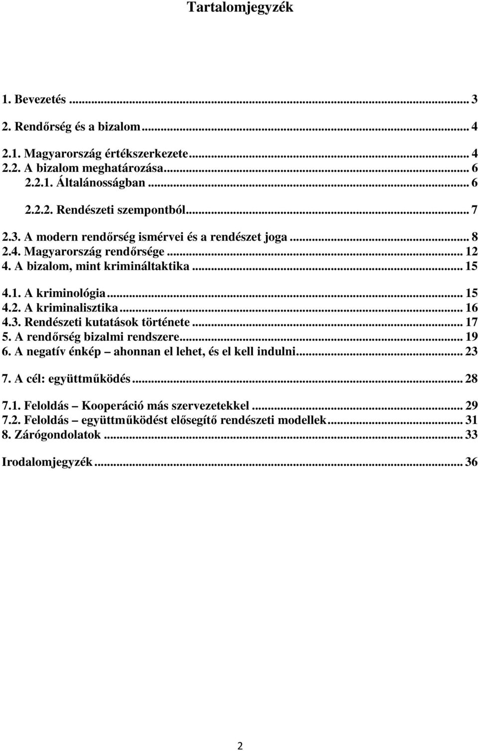 .. 16 4.3. Rendészeti kutatások története... 17 5. A rendőrség bizalmi rendszere... 19 6. A negatív énkép ahonnan el lehet, és el kell indulni... 23 7. A cél: együttműködés... 28 7.