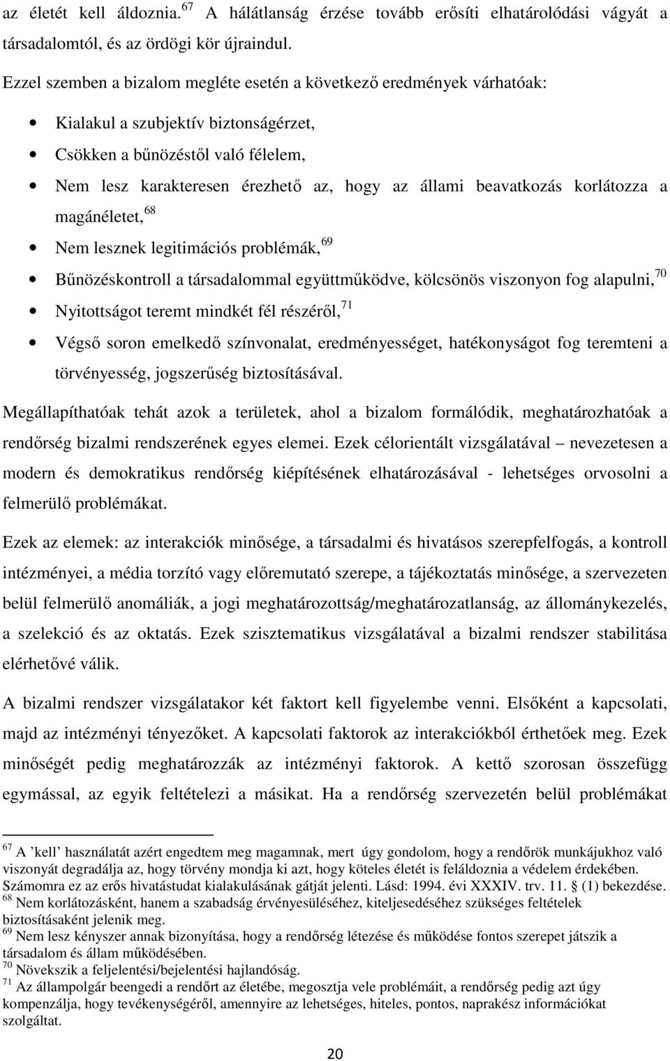 beavatkozás korlátozza a magánéletet, 68 Nem lesznek legitimációs problémák, 69 Bűnözéskontroll a társadalommal együttműködve, kölcsönös viszonyon fog alapulni, 70 Nyitottságot teremt mindkét fél