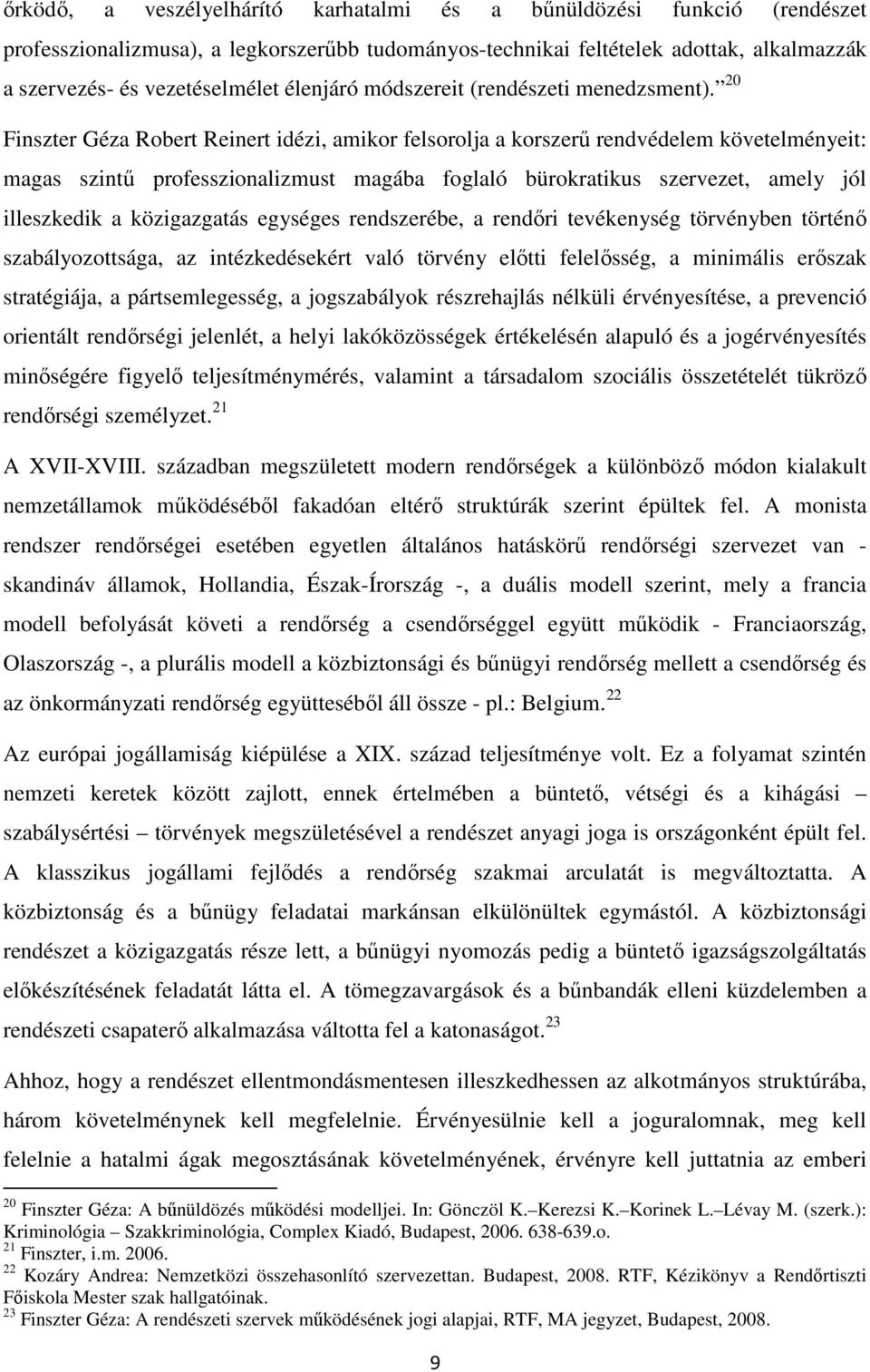 20 Finszter Géza Robert Reinert idézi, amikor felsorolja a korszerű rendvédelem követelményeit: magas szintű professzionalizmust magába foglaló bürokratikus szervezet, amely jól illeszkedik a