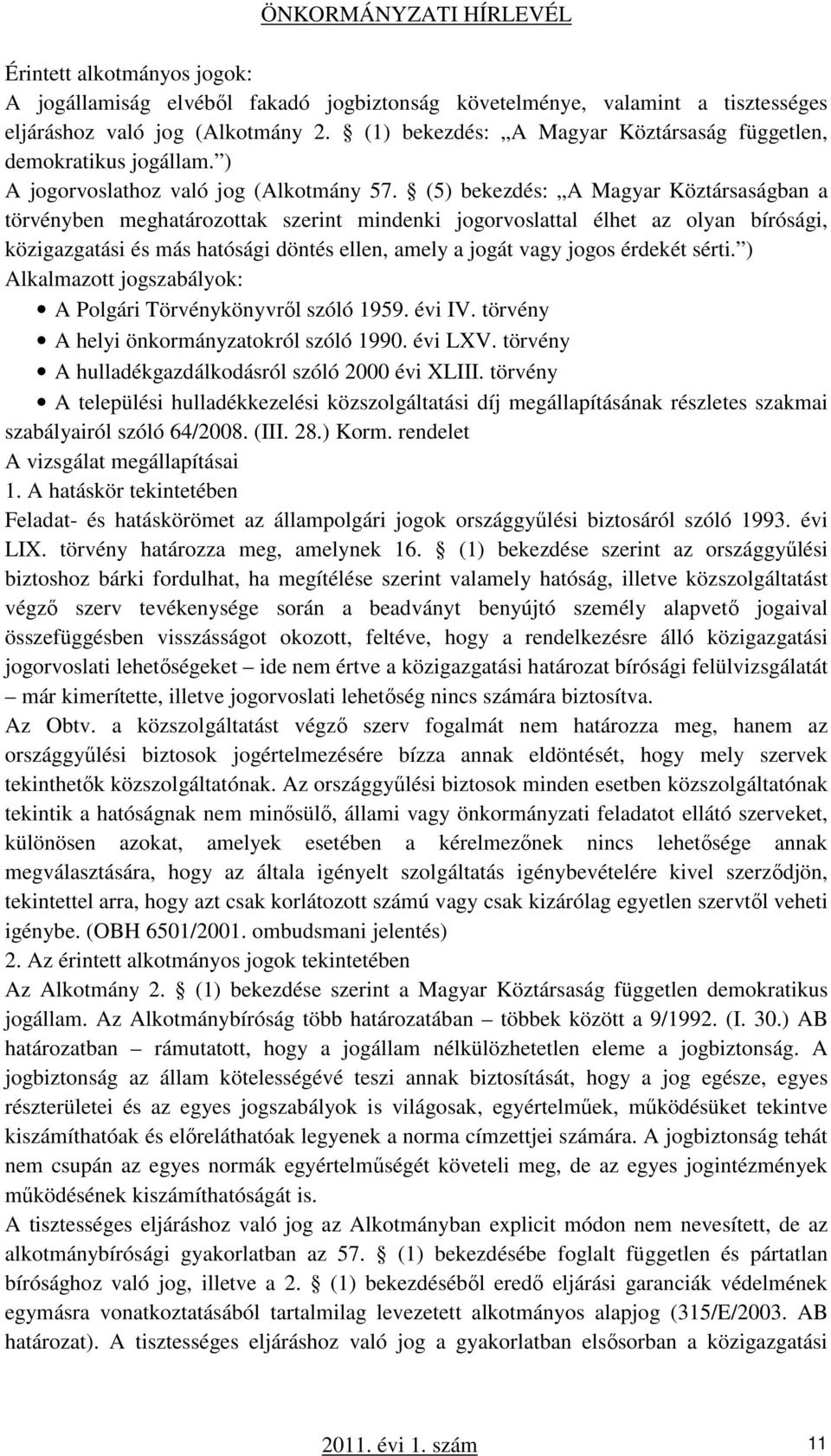 (5) bekezdés: A Magyar Köztársaságban a törvényben meghatározottak szerint mindenki jogorvoslattal élhet az olyan bírósági, közigazgatási és más hatósági döntés ellen, amely a jogát vagy jogos