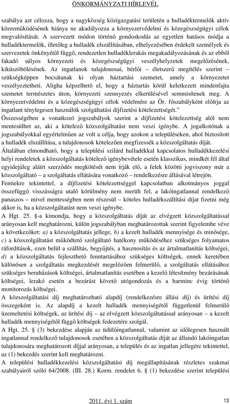 rendezetlen hulladéklerakás megakadályozásának és az ebből fakadó súlyos környezeti és közegészségügyi veszélyhelyzetek megelőzésének, kiküszöbölésének.