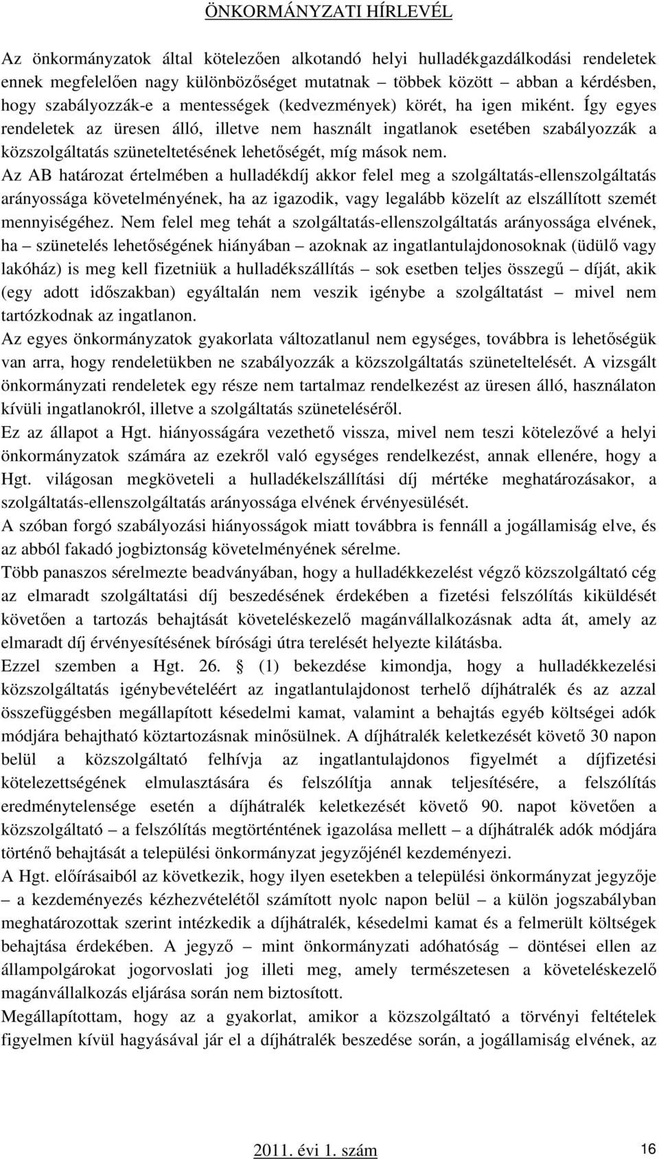 Az AB határozat értelmében a hulladékdíj akkor felel meg a szolgáltatás-ellenszolgáltatás arányossága követelményének, ha az igazodik, vagy legalább közelít az elszállított szemét mennyiségéhez.