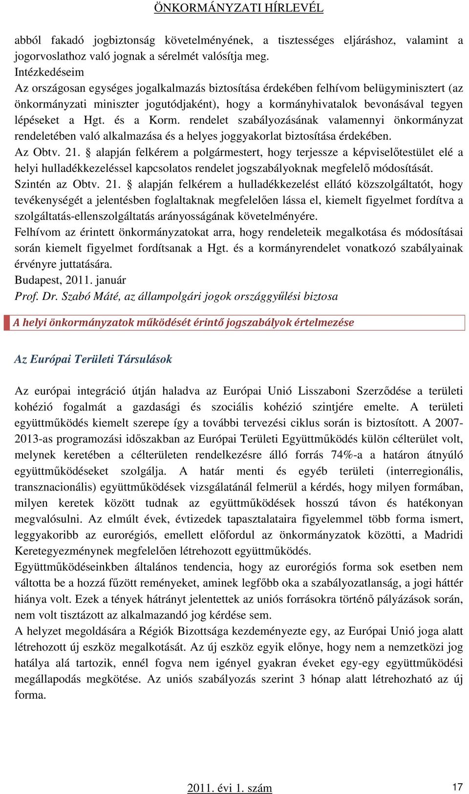 Hgt. és a Korm. rendelet szabályozásának valamennyi önkormányzat rendeletében való alkalmazása és a helyes joggyakorlat biztosítása érdekében. Az Obtv. 21.