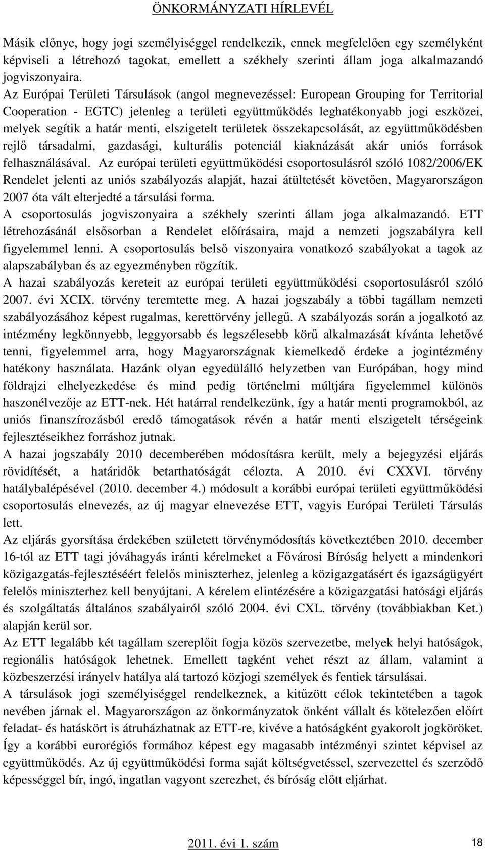 menti, elszigetelt területek összekapcsolását, az együttműködésben rejlő társadalmi, gazdasági, kulturális potenciál kiaknázását akár uniós források felhasználásával.