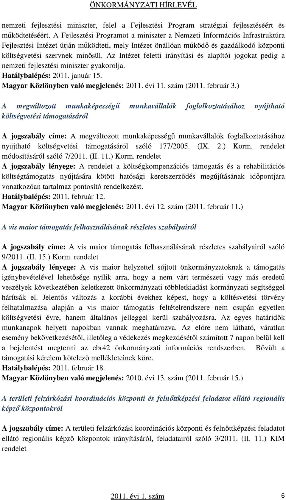 Az Intézet feletti irányítási és alapítói jogokat pedig a nemzeti fejlesztési miniszter gyakorolja. Hatálybalépés: 2011. január 15. Magyar Közlönyben való megjelenés: 2011. évi 11. szám (2011.