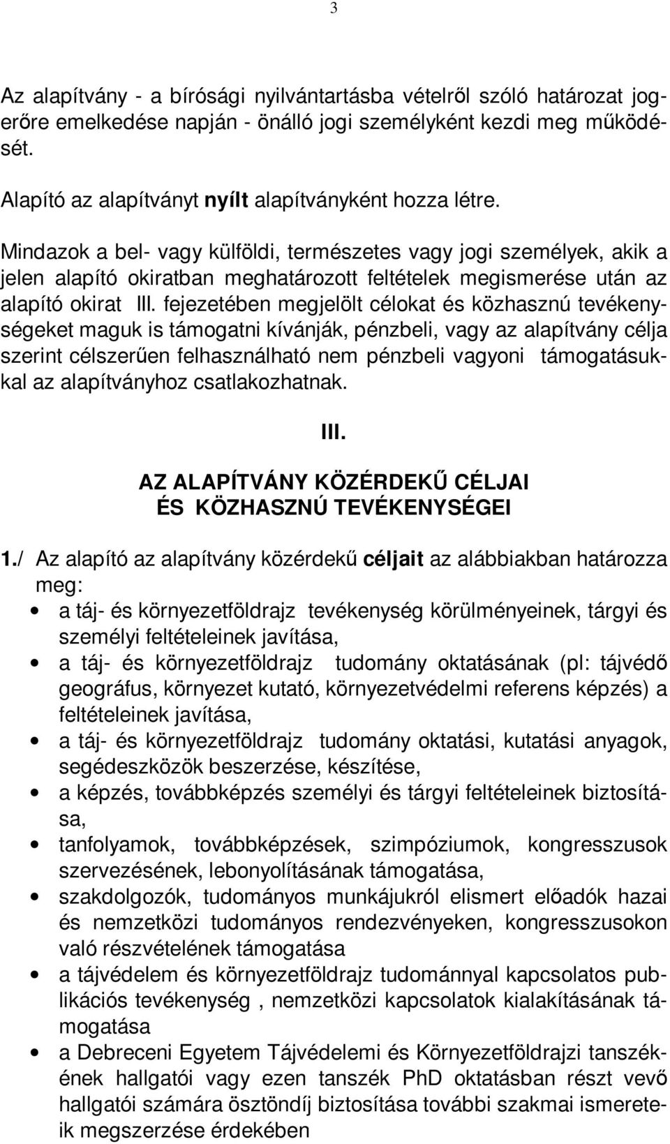 fejezetében megjelölt célokat és közhasznú tevékenységeket maguk is támogatni kívánják, pénzbeli, vagy az alapítvány célja szerint célszeren felhasználható nem pénzbeli vagyoni támogatásukkal az